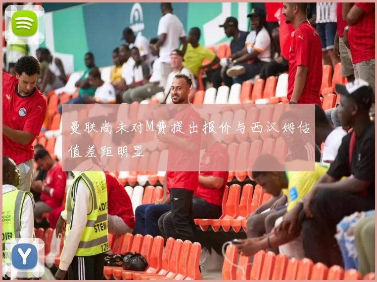 曼联尚未对M费提出报价与西汉姆估值差距明显